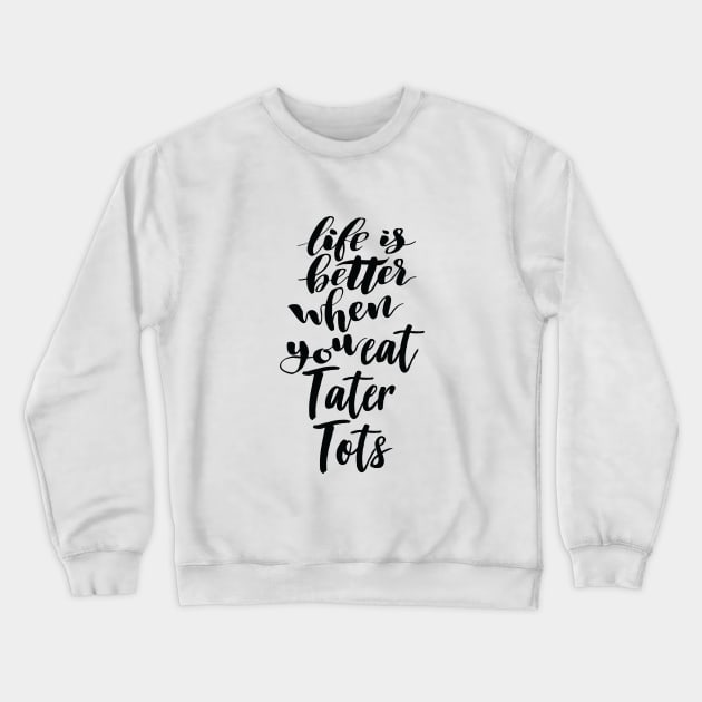 Life Is Better When You Eat Tater Tots Crewneck Sweatshirt by ProjectX23